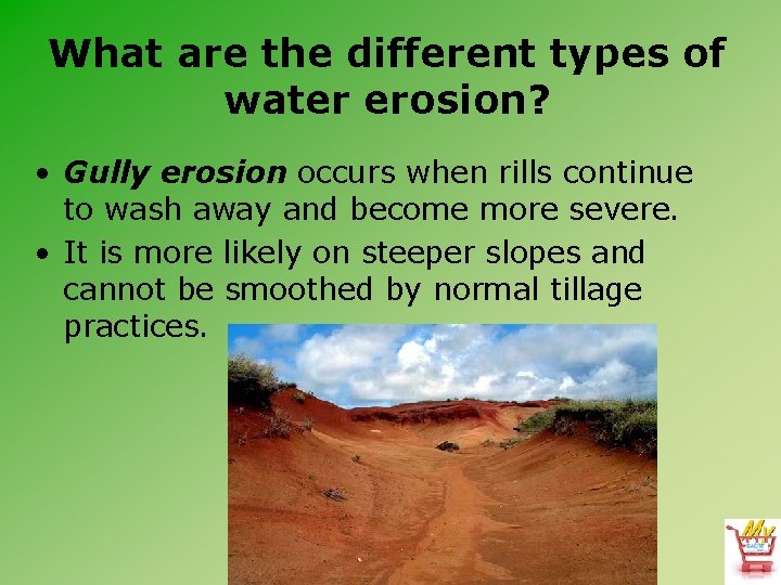 What are the different types of water erosion? • Gully erosion occurs when rills