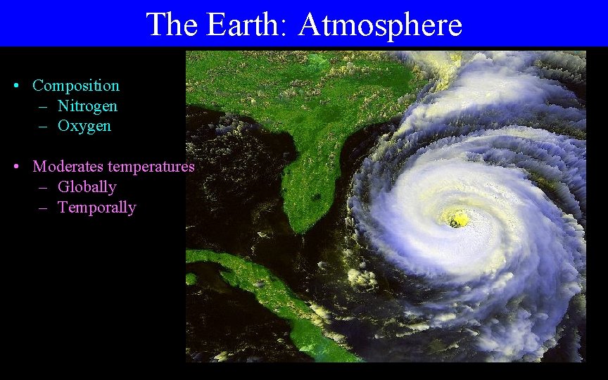 The Earth: Atmosphere • Composition – Nitrogen – Oxygen • Moderates temperatures – Globally