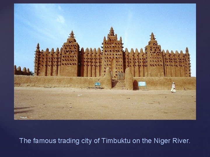 The famous trading city of Timbuktu on the Niger River. 