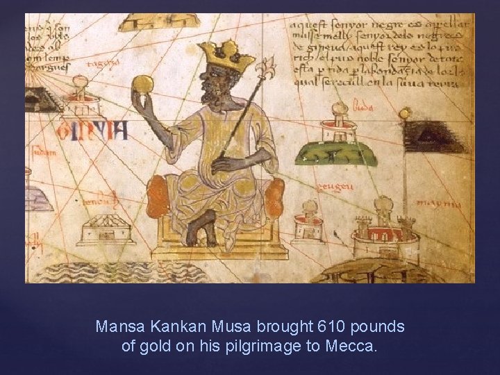 Mansa Kankan Musa brought 610 pounds of gold on his pilgrimage to Mecca. 
