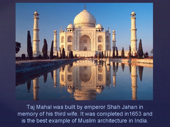 Taj Mahal was built by emperor Shah Jahan in memory of his third wife.