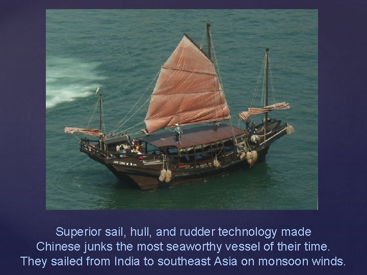 Superior sail, hull, and rudder technology made Chinese junks the most seaworthy vessel of