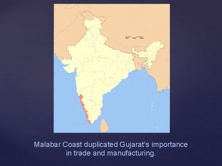 Malabar Coast duplicated Gujarat’s importance in trade and manufacturing. 