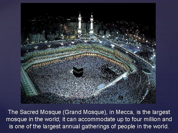 The Sacred Mosque (Grand Mosque), in Mecca, is the largest mosque in the world;