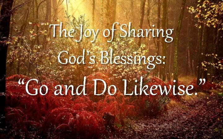 The Joy of Sharing God’s Blessings: “Go and Do Likewise. ” 