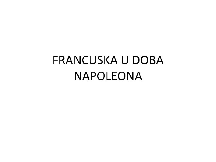 FRANCUSKA U DOBA NAPOLEONA 