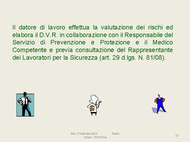 Il datore di lavoro effettua la valutazione dei rischi ed elabora il D. V.