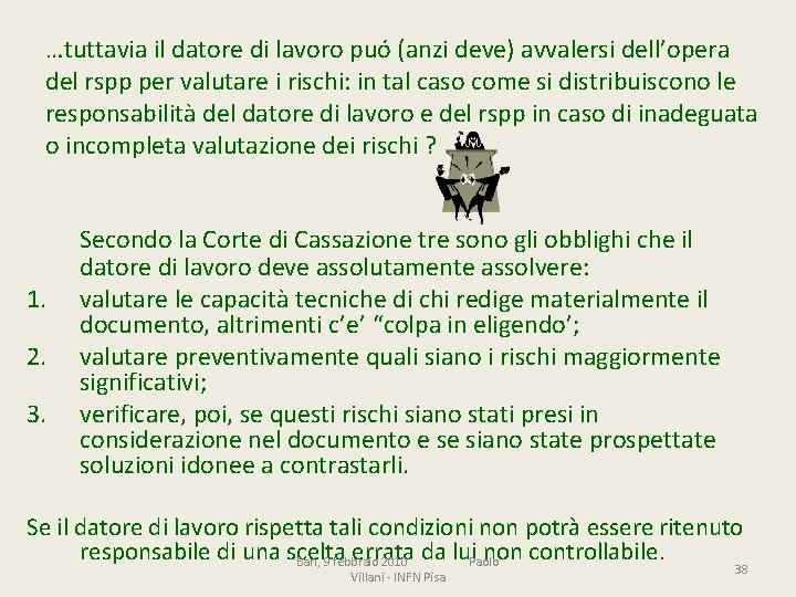 …tuttavia il datore di lavoro puó (anzi deve) avvalersi dell’opera del rspp per valutare