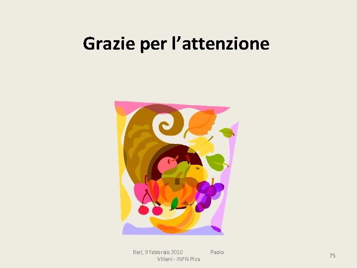 Grazie per l’attenzione Bari, 9 febbraio 2010 Paolo Villani - INFN Pisa 75 