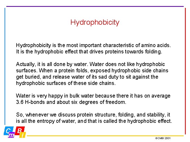 Hydrophobicity is the most important characteristic of amino acids. It is the hydrophobic effect