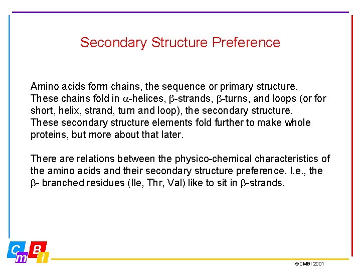 Secondary Structure Preference Amino acids form chains, the sequence or primary structure. These chains