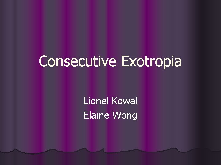Consecutive Exotropia Lionel Kowal Elaine Wong 