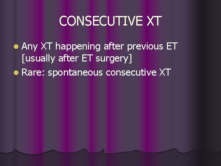 CONSECUTIVE XT l Any XT happening after previous ET [usually after ET surgery] l