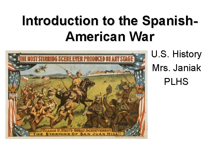 Introduction to the Spanish. American War U. S. History Mrs. Janiak PLHS 