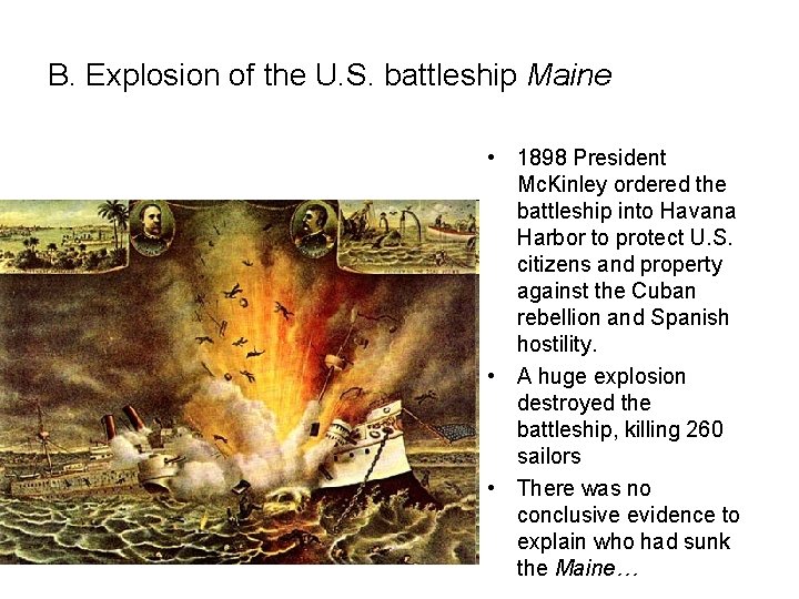 B. Explosion of the U. S. battleship Maine • 1898 President Mc. Kinley ordered