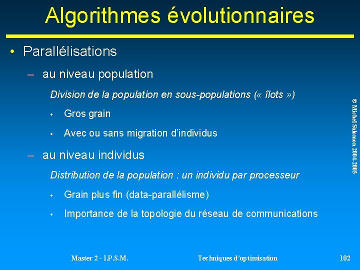 Algorithmes évolutionnaires • Parallélisations – au niveau population • Gros grain • Avec ou Algorithmes évolutionnaires • Parallélisations – au niveau population • Gros grain • Avec ou