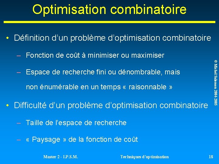Optimisation combinatoire • Définition d’un problème d’optimisation combinatoire – Fonction de coût à minimiser Optimisation combinatoire • Définition d’un problème d’optimisation combinatoire – Fonction de coût à minimiser