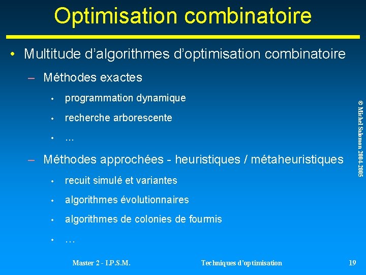 Optimisation combinatoire • Multitude d’algorithmes d’optimisation combinatoire – Méthodes exactes programmation dynamique • recherche Optimisation combinatoire • Multitude d’algorithmes d’optimisation combinatoire – Méthodes exactes programmation dynamique • recherche