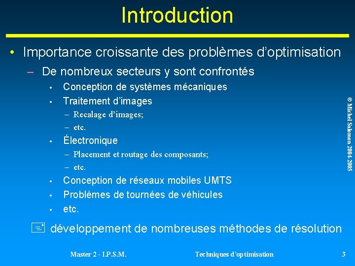 Introduction • Importance croissante des problèmes d’optimisation – De nombreux secteurs y sont confrontés Introduction • Importance croissante des problèmes d’optimisation – De nombreux secteurs y sont confrontés