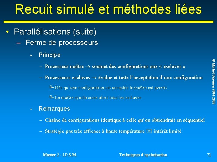 Recuit simulé et méthodes liées • Parallélisations (suite) – Ferme de processeurs • Principe Recuit simulé et méthodes liées • Parallélisations (suite) – Ferme de processeurs • Principe