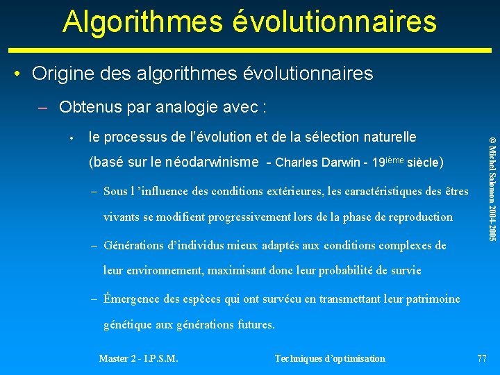 Algorithmes évolutionnaires • Origine des algorithmes évolutionnaires – Obtenus par analogie avec : le Algorithmes évolutionnaires • Origine des algorithmes évolutionnaires – Obtenus par analogie avec : le