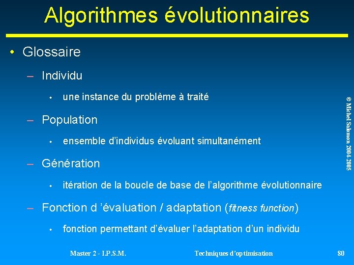 Algorithmes évolutionnaires • Glossaire – Individu une instance du problème à traité © Michel Algorithmes évolutionnaires • Glossaire – Individu une instance du problème à traité © Michel