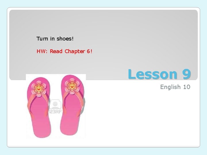 Turn in shoes! HW: Read Chapter 6! Lesson 9 English 10 