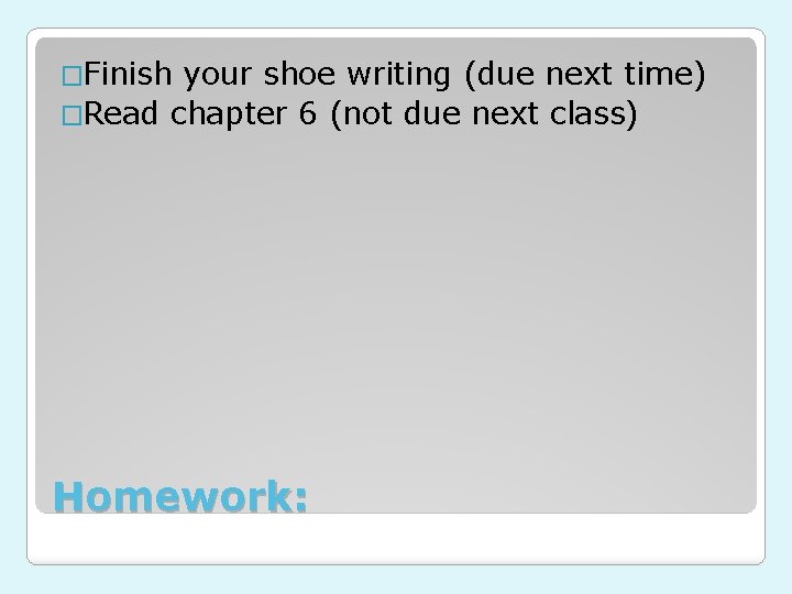 �Finish your shoe writing (due next time) �Read chapter 6 (not due next class)