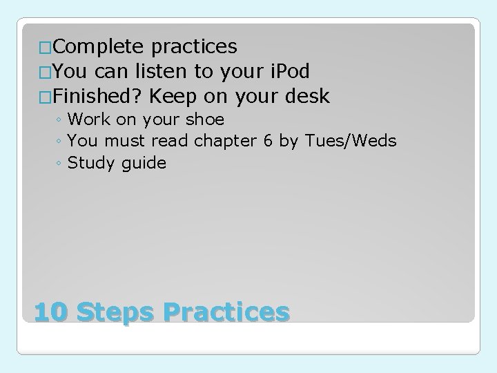 �Complete practices �You can listen to your i. Pod �Finished? Keep on your desk