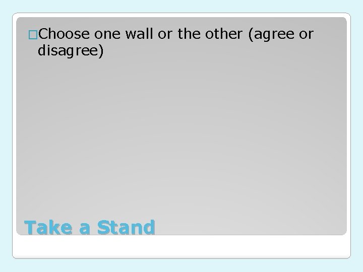 �Choose one wall or the other (agree or disagree) Take a Stand 