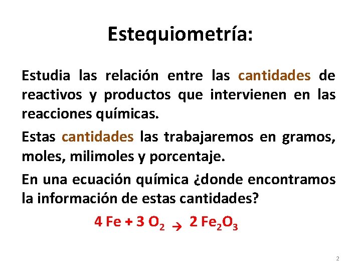 Estequiometría: Estudia las relación entre las cantidades de reactivos y productos que intervienen en