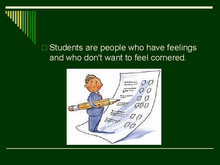 o Students are people who have feelings and who don't want to feel cornered.