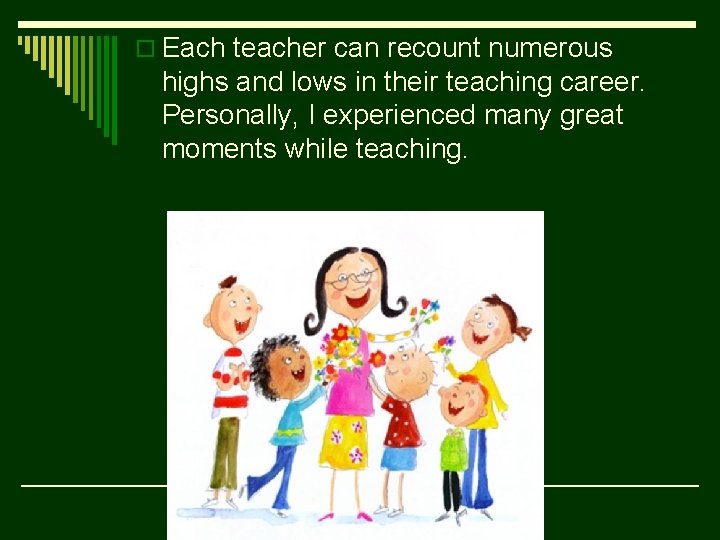 o Each teacher can recount numerous highs and lows in their teaching career. Personally,