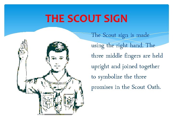 THE SCOUT SIGN The Scout sign is made using the right hand. The three