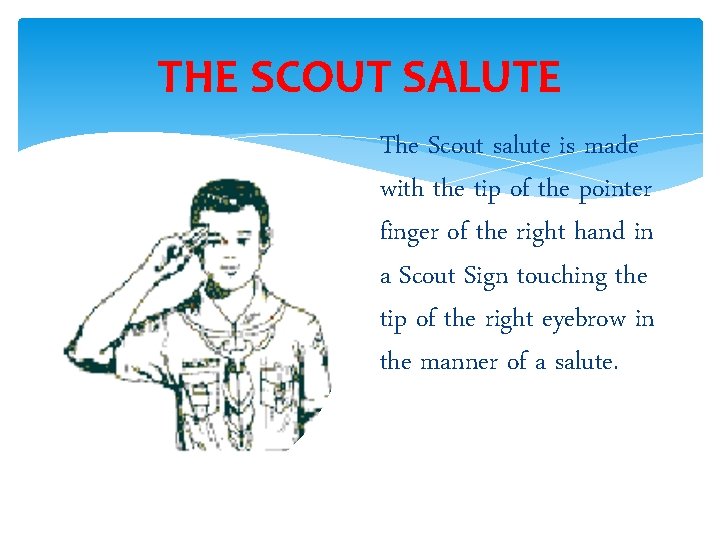 THE SCOUT SALUTE The Scout salute is made with the tip of the pointer