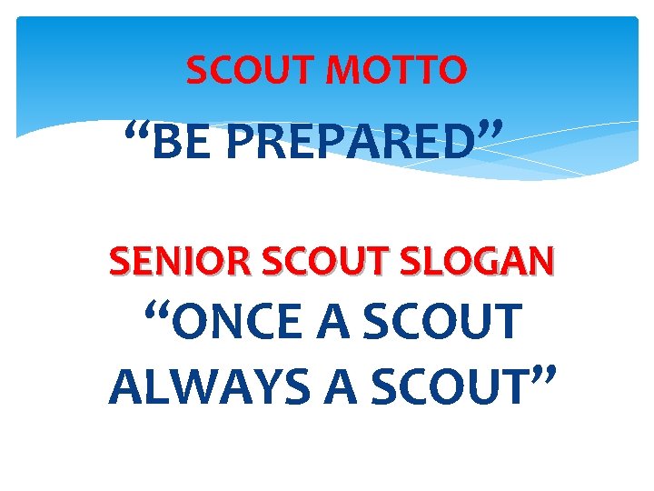 SCOUT MOTTO “BE PREPARED” SENIOR SCOUT SLOGAN “ONCE A SCOUT ALWAYS A SCOUT” 