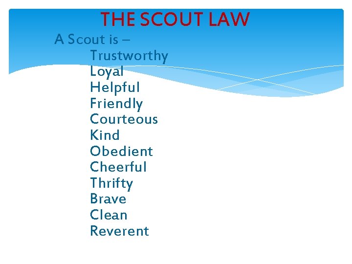 THE SCOUT LAW A Scout is – Trustworthy Loyal Helpful Friendly Courteous Kind Obedient