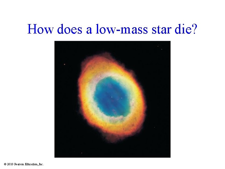 How does a low-mass star die? Insert TCP 6 e Figure 17. 7 a
