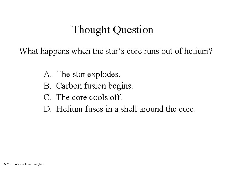 Thought Question What happens when the star’s core runs out of helium? A. B.