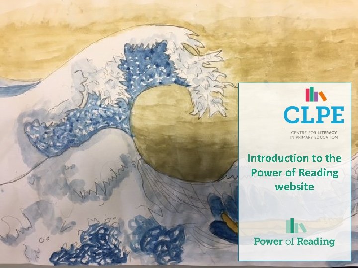 Introduction to the Power of Reading website © CLPE 2017 | www. clpe. org.