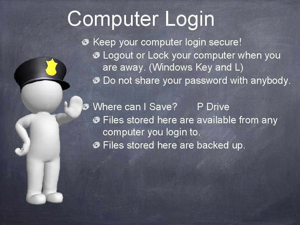 Computer Login Keep your computer login secure! Logout or Lock your computer when you