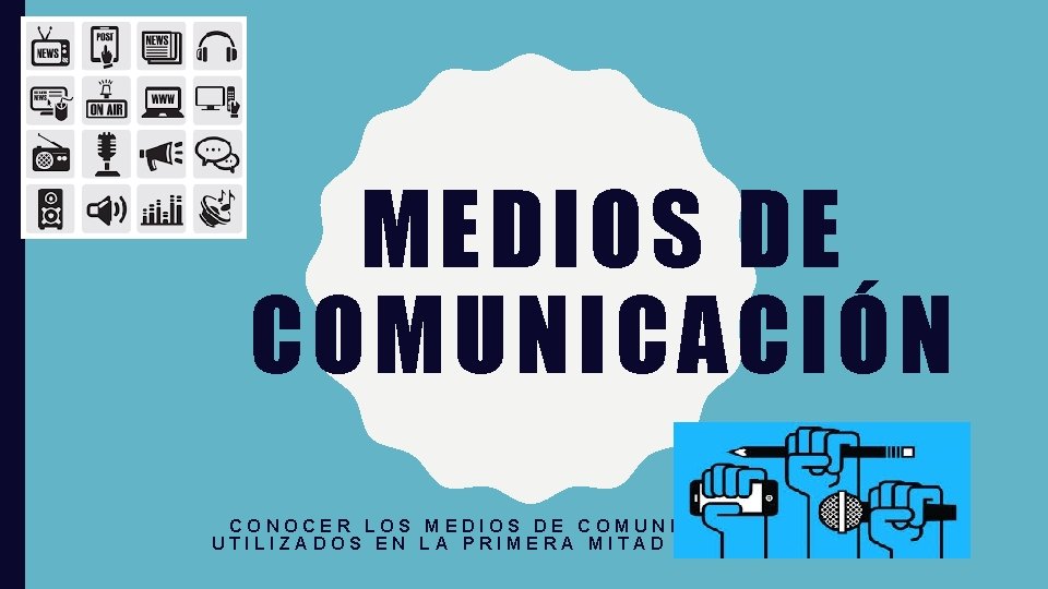 MEDIOS DE COMUNICACIÓN CONOCER LOS MEDIOS DE COMUNICACIÓN MAS UTILIZADOS EN LA PRIMERA MITAD