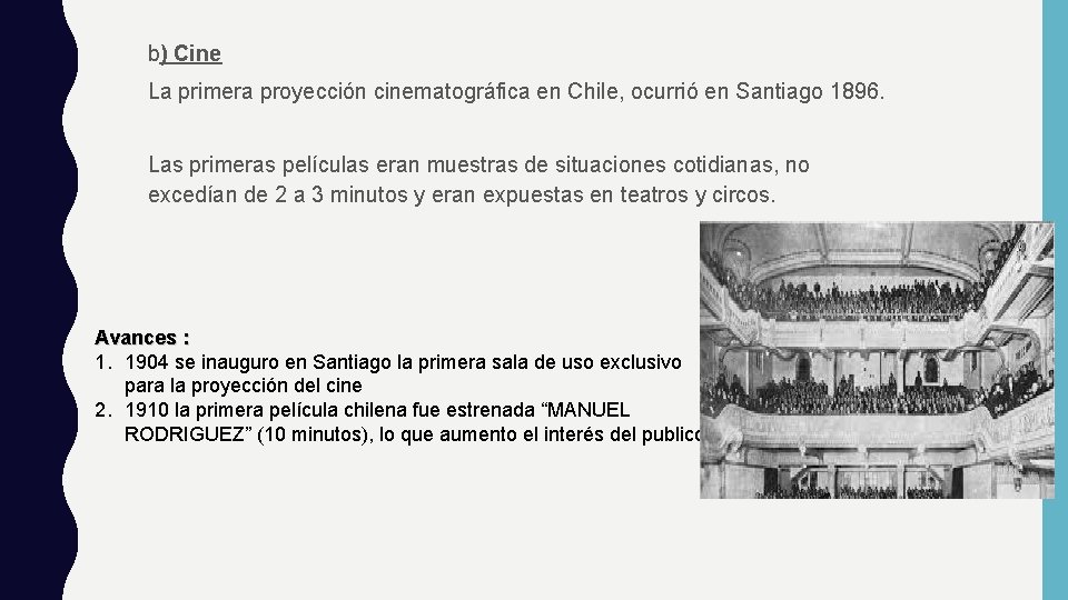 b) Cine La primera proyección cinematográfica en Chile, ocurrió en Santiago 1896. Las primeras