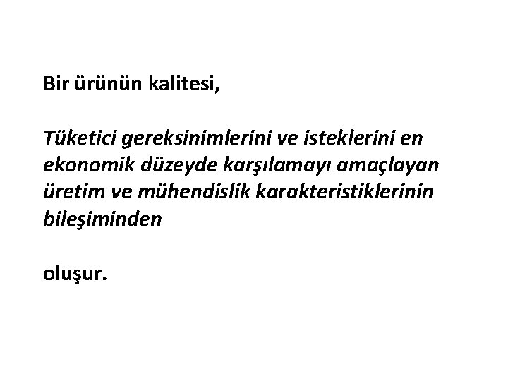 Bir ürünün kalitesi, Tüketici gereksinimlerini ve isteklerini en ekonomik düzeyde karşılamayı amaçlayan üretim ve