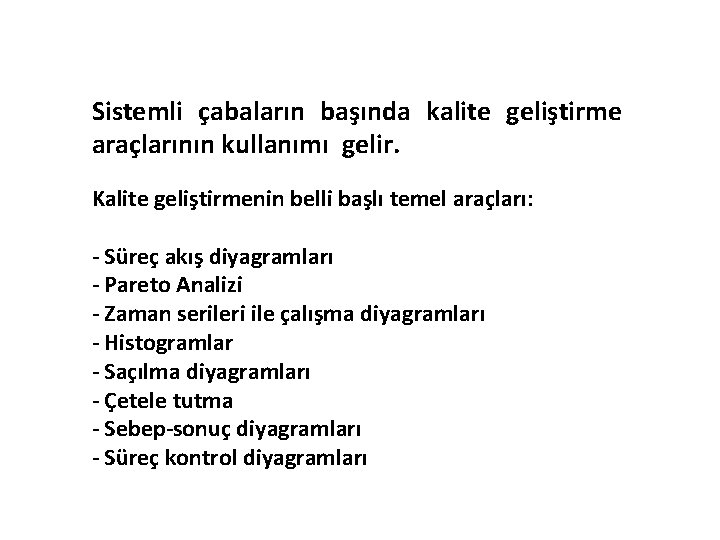 Sistemli çabaların başında kalite geliştirme araçlarının kullanımı gelir. Kalite geliştirmenin belli başlı temel araçları: