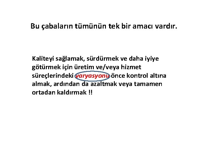 Bu çabaların tümünün tek bir amacı vardır. Kaliteyi sağlamak, sürdürmek ve daha iyiye götürmek