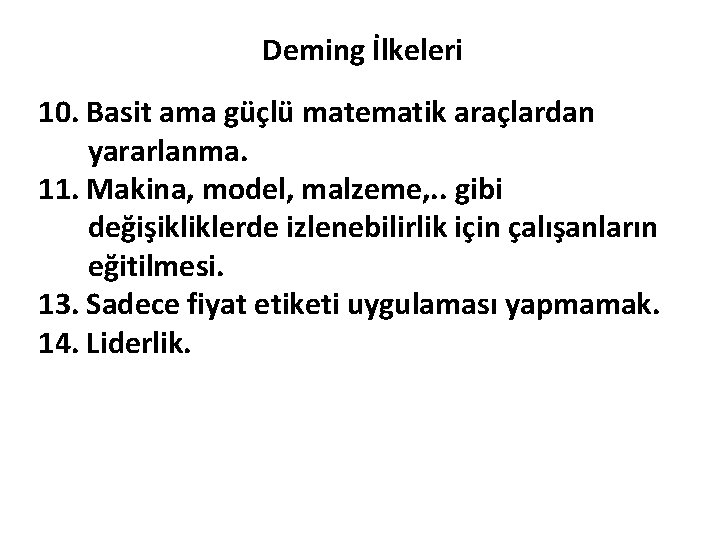 Deming İlkeleri 10. Basit ama güçlü matematik araçlardan yararlanma. 11. Makina, model, malzeme, .