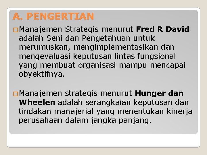 A. PENGERTIAN �Manajemen Strategis menurut Fred R David adalah Seni dan Pengetahuan untuk merumuskan,