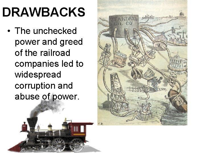 DRAWBACKS • The unchecked power and greed of the railroad companies led to widespread