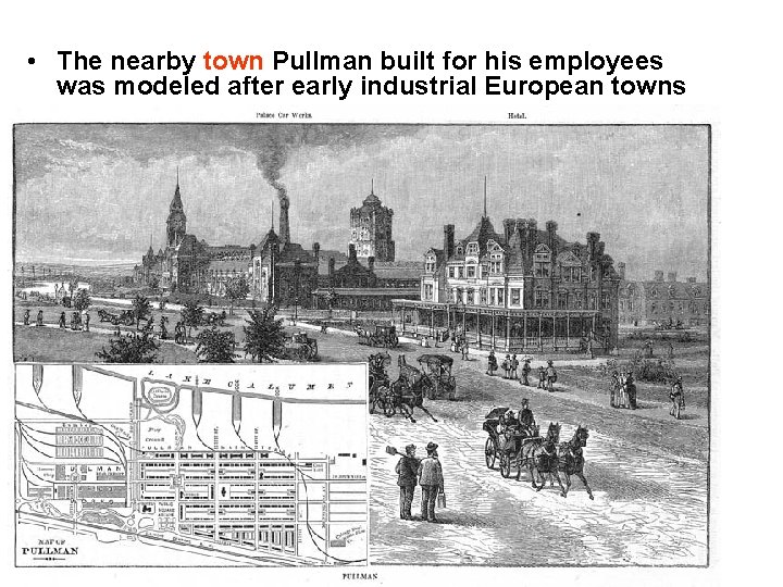  • The nearby town Pullman built for his employees was modeled after early